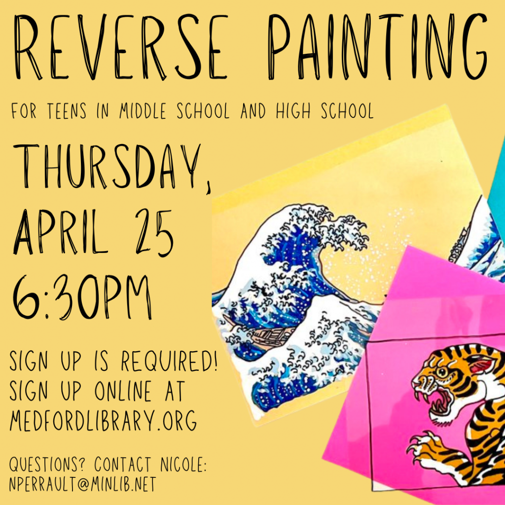 Flyer for Reverse Painting: for teens in middle school and high school on Thursday, April 25, 6:30pm. Sign up required.