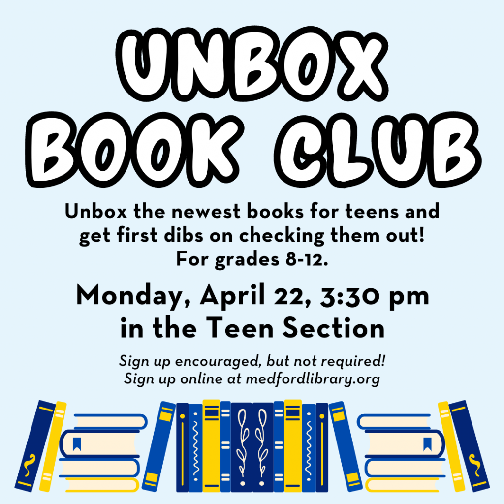 Flyer for Unbox Book Club: Unbox the newest books for teens and get first dibs on checking them out! For grades 8-12. Monday, April 22, 3:30 pm in the Teen Section. Sign up encouraged, but not required!