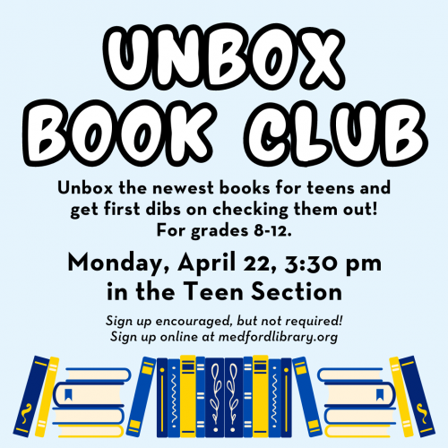 Flyer for Unbox Book Club: Unbox the newest books for teens and get first dibs on checking them out! For grades 8-12. Monday, April 22, 3:30 pm in the Teen Section. Sign up encouraged, but not required!
