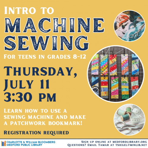 Flyer for Intro to Machine Sewing for teens in grades 8-12. Thursday, July 11, 3:30pm. Registration is required!