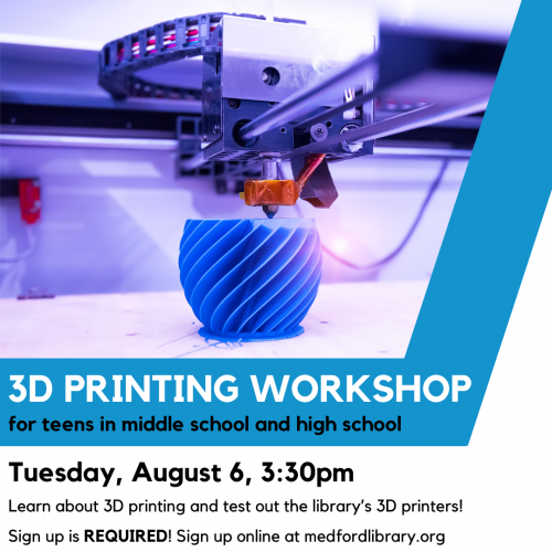Flyer for 3d printing workshop for teens in middle school and high school. Learn about 3D printing and test our the library's 3D printers! Tuesday, August 6, 3:30pm. Sign up is REQUIRED.