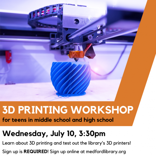 Flyer for 3d printing workshop for teens in middle school and high school. Learn about 3D printing and test our the library's 3D printers! Wednesday, July 10, 3:30pm. Sign up is REQUIRED.