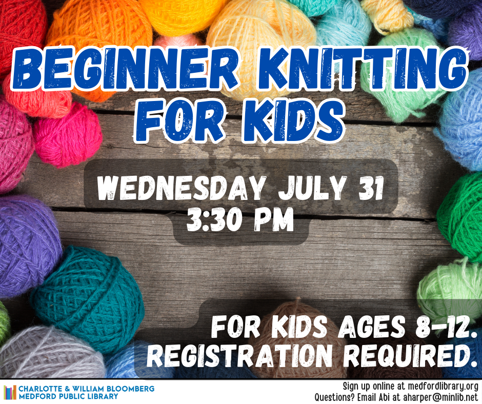 Beginner knitting for kids ages 8-12 Wednesday July 31 at 3:30 pm. Registration is required.