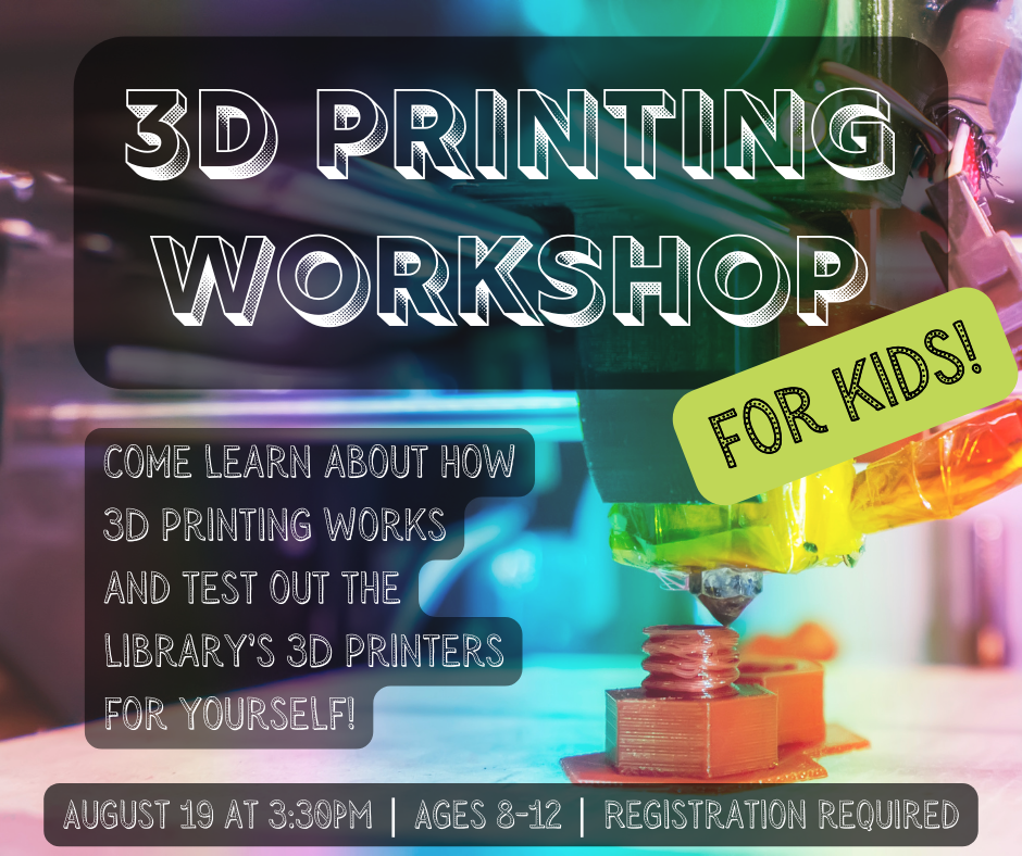 Flyer for 3D Printing workshop for kids on August 19th at 3:30pm. Ages 8-12. registration required.