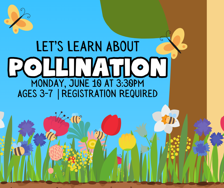 Flyer for Let's Learn About Pollination. Monday June 10th at 3:30pm. For ages 3-7. Registration required.