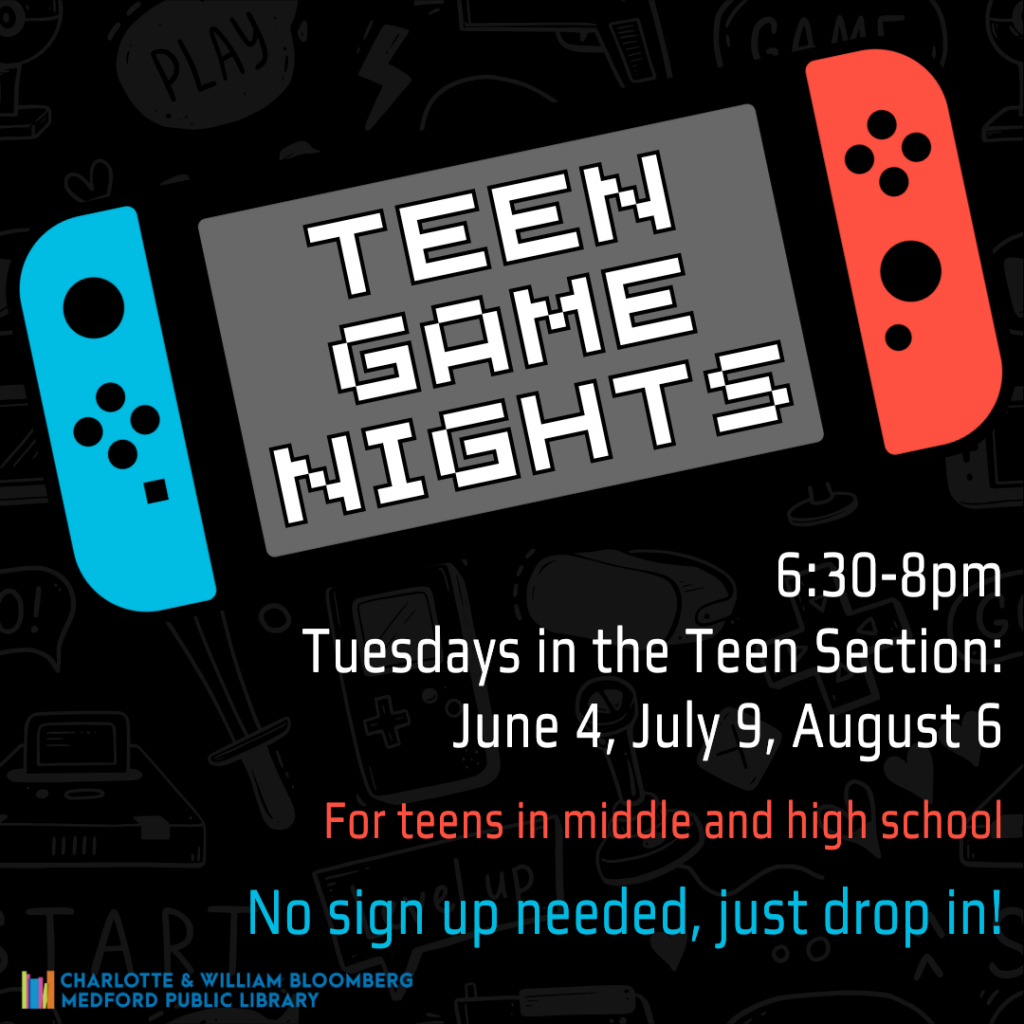 Flyer for Teen Game Nights - take a break and play some games - video games, board games, and more! In the Teen Section: June 4, July 9, August 6, 6:30-8pm. No sign up needed, just drop in. For teens in middle and high school.