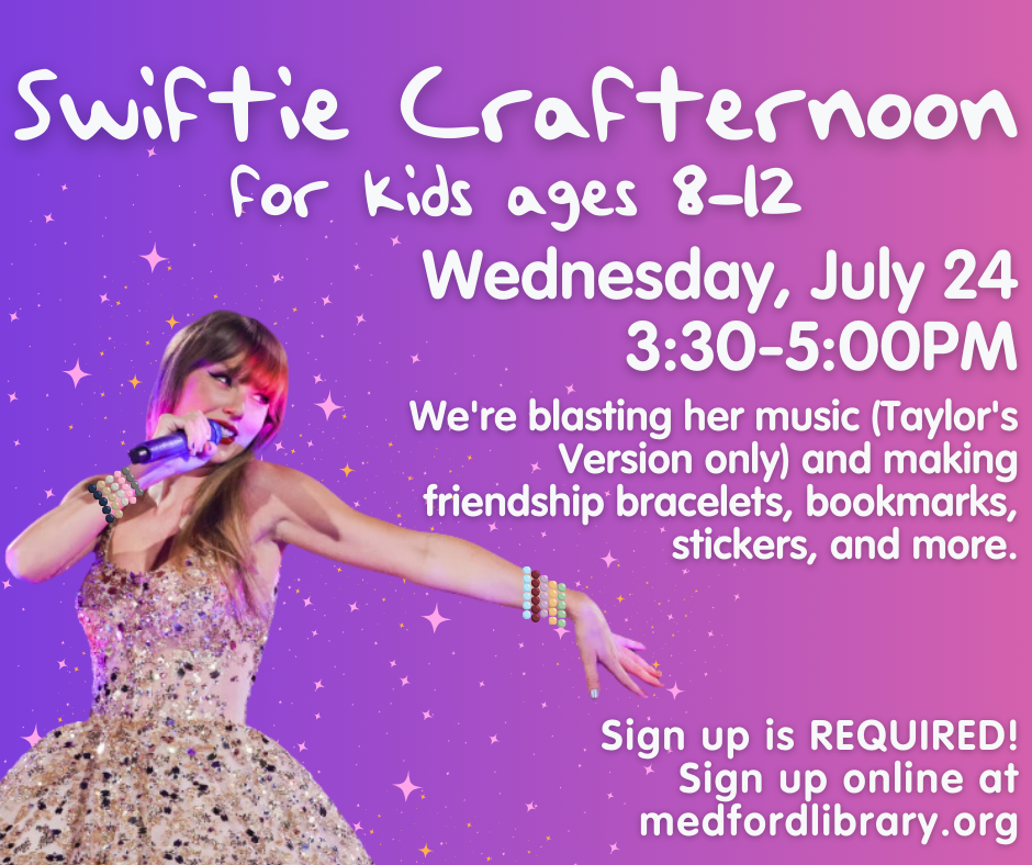 Flyer for the Swiftie Crafternoon for kids ages 8-12 on Wednesday, July 24th from 3:30-5pm. Sign up required.