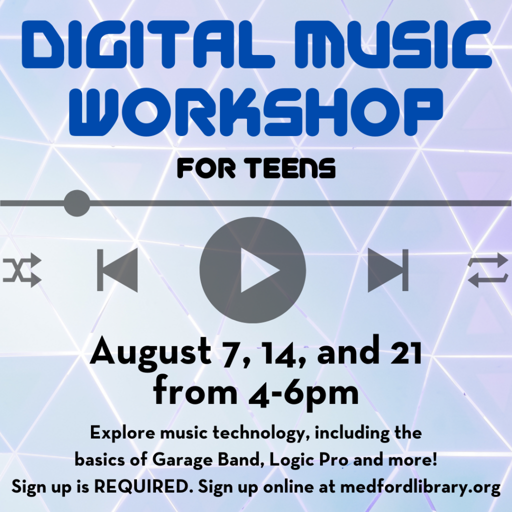 Digital Music Workshop for teens. This is a three week course happening on August 7, 14, and 21, from 4-6pm Explore music technology, including the basics of Garage Band, Logic Pro and more! Sign up is REQUIRED. Sign up online at medfordlibrary.org