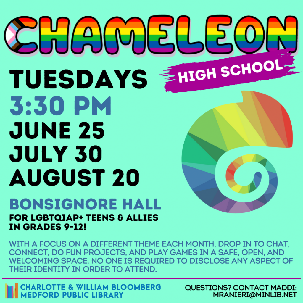 Flyer for High School Chameleon. Meets on the following Tuesdays in the summer at 3:30 pm in Bonsignore Hall: June 25, July 30, August 20. For LGBTQIAP+ teens and allies in grades 9-12.