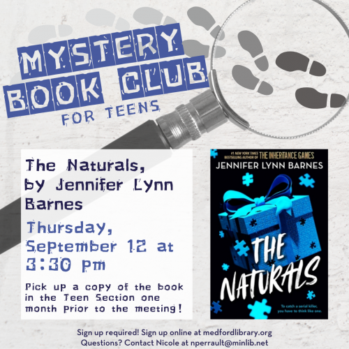 Flyer for Mystery Book Club for Teens: Thursday, September 12, at 3:30pm we'll discuss The Naturals, by Jennifer Lynn Barnes. Pick up a copy of the book in the teen section one month prior to the meeting! Sign up required!