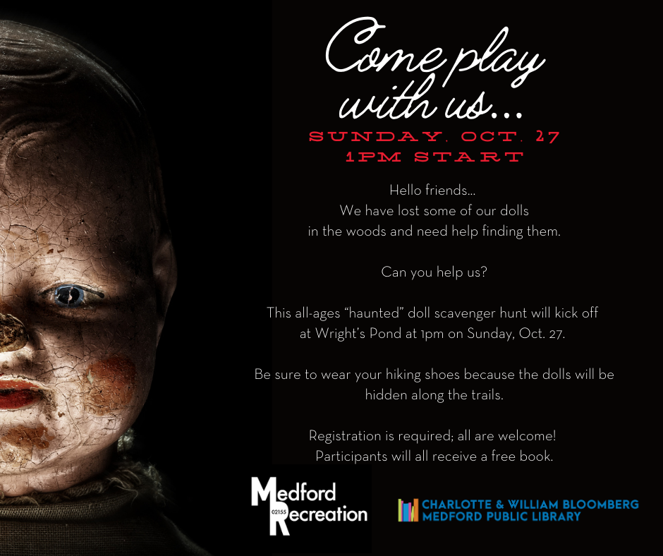 Join library and rec department staff at Wright's Pond on Sunday Oct. 27 at 1pm for a scavenger hunt for "haunted" dolls. This program is suitable for all ages. Please wear hiking attire. Register below or email medford@minlib.net or call 781-395-7950 for registration help.