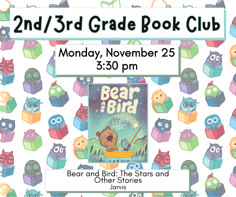 Flyer for 2nd/3rd grade book club on Monday, November 25 at 3:30pm. We will be reading Bear and Bird: the Stars and Other Stories by Jarvis.