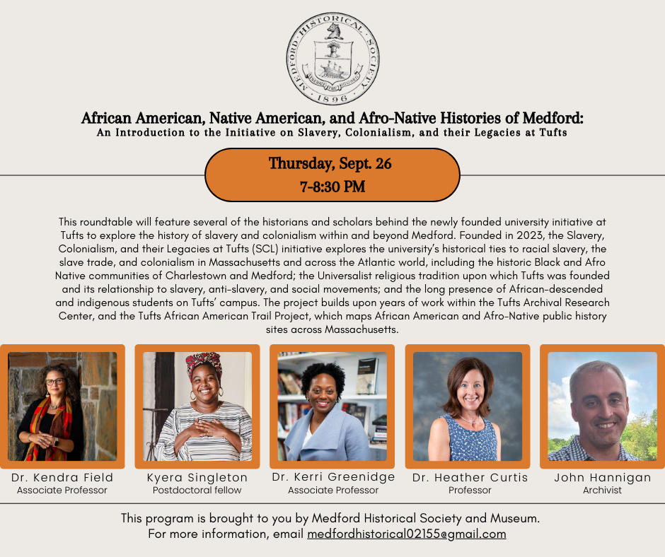 African American, Native American, and Afro-Native Histories of Medford: An Introduction to the Initiative on Slavery, Colonialism, and their Legacies at Tufts program on Thursday, Sept. 26 7-8:30 PM Registration required. register below or email medford@minlib.net or call 781-395-7950 for registration assistance.