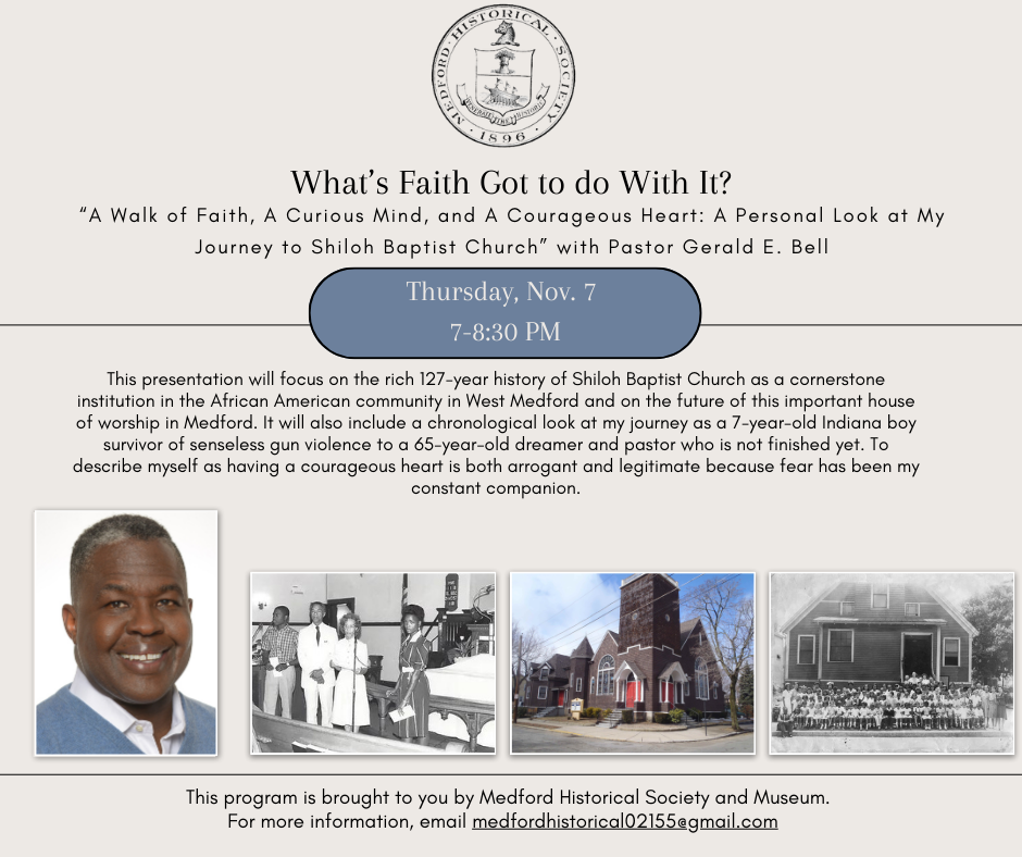 What’s Faith Got to do With It? “A Walk of Faith, A Curious Mind, and A Courageous Heart: A Personal Look at My Journey to Shiloh Baptist Church” with Pastor Gerald E. Bell on Thursday, Nov. 7 7-8:30 PM Registration required. register below or email medford@minlib.net or call 781-395-7950 for registration assistance.