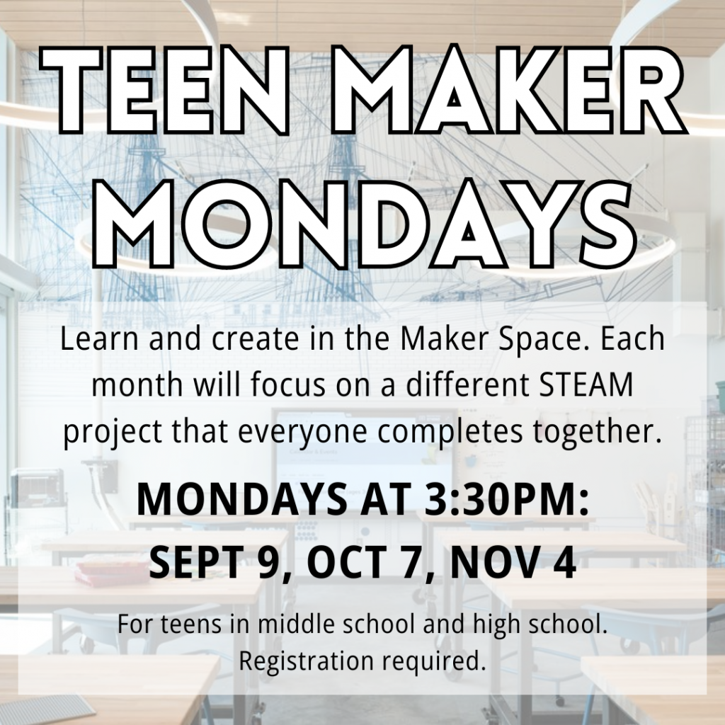 Flyer for Teen Maker Mondays on the first Monday of the month at 3:30 pm in the Maker Space: September 9, October 7, and November 4. For teens in grades 6 and up. Sign up is required!