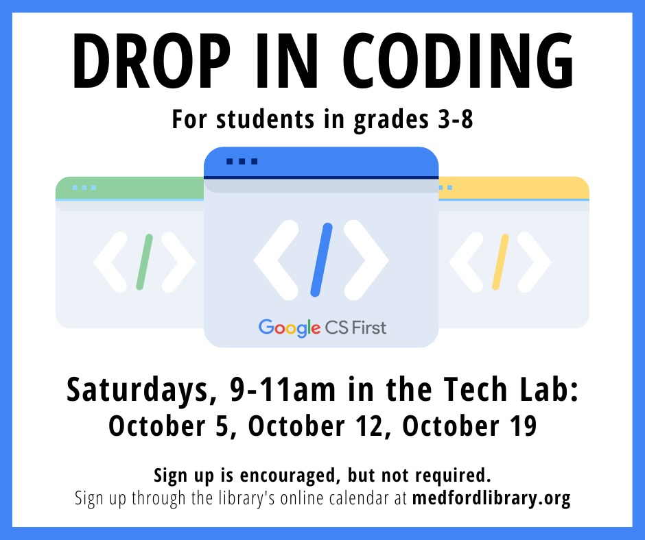 Flyer for Drop in Coding Sessions for students in grades 3-8. Saturdays, 9-11am in the Tech Lab: October 5, October 12 and October 19. In these drop in sessions, students will use Scratch to start a new project or continue working on a current project. All skill levels are welcome! Sign up is encouraged but not required.