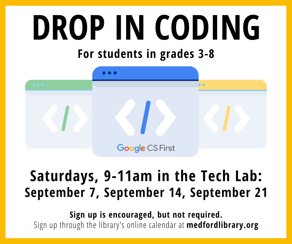 Flyer for Drop in Coding Sessions for students in grades 3-8. Saturdays, 9-11am in the Tech Lab: September 7, September 14, and September 21. In these drop in sessions, students will use Scratch to start a new project or continue working on a current project. All skill levels are welcome! Sign up is encouraged but not required.