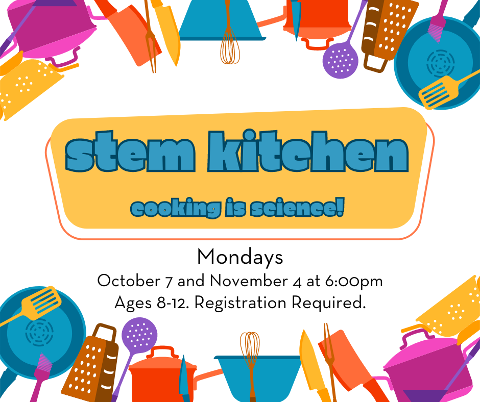 Flyer for STEM Kitchen Fall 2024. Mondays, October 7 and November 4 at 6pm. Ages 8-12. Registration is required.