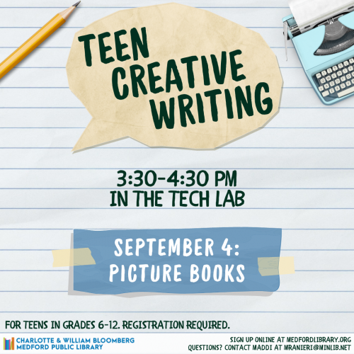 Flyer for Teen Creative Writing on Wednesday, September 4th, from 3:30-4:30pm in the Tech Lab. The theme is picture books. For teens in grades 6 and up. Sign up is required!