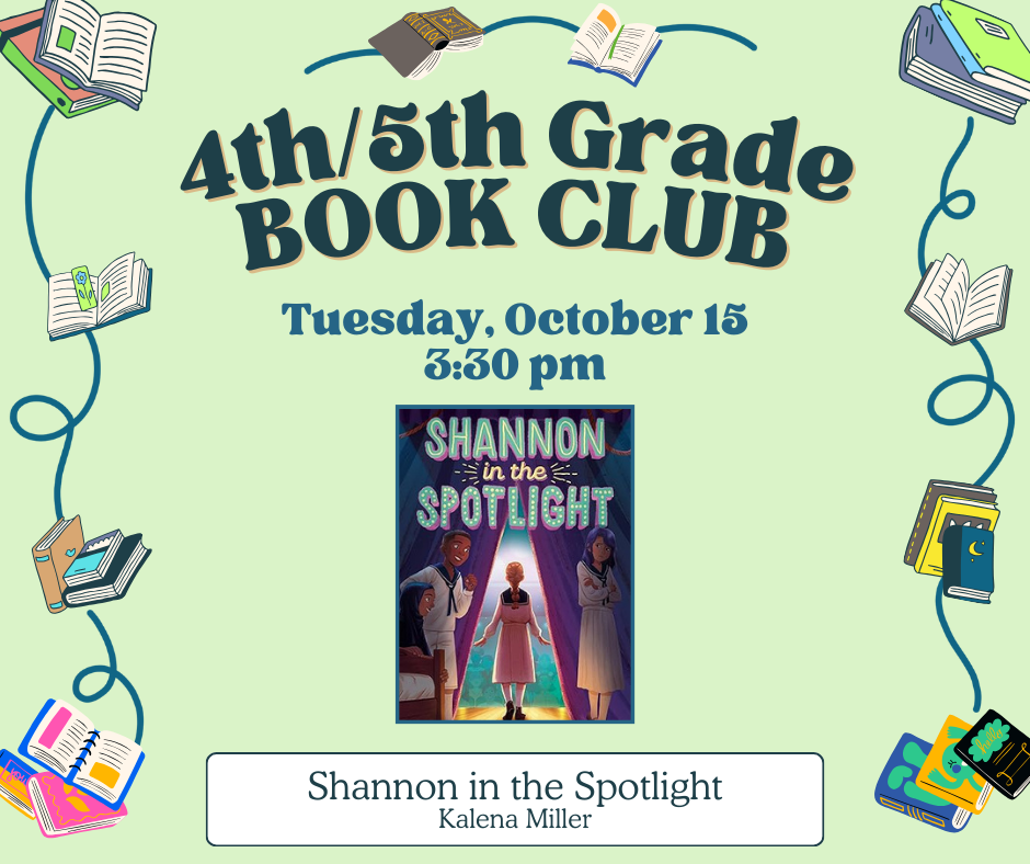 Flyer for 4th and 5th Grade Book Club on Tuesday, October 15th at 3:30pm. We will be reading Shannon in the Spotlight by Kalena Miller.