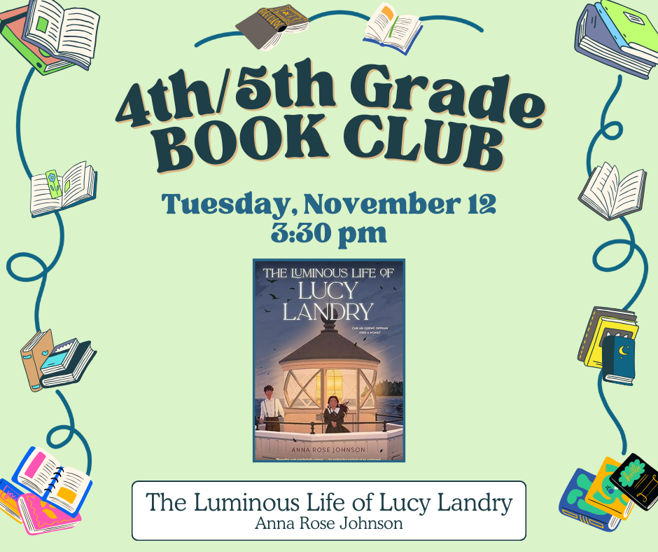 Flyer for 4th and 5th Grade Book Club on NOvember 12. We will be reading the Luminous Life of Lucy Landry by Anna Rose Johnson.