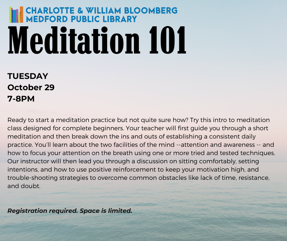 Meditation 101 Tuesday Oct. 29 7-8 pm. Registration required. register below. If you need help registering call 781-395-7950 or email medford@minlib.net