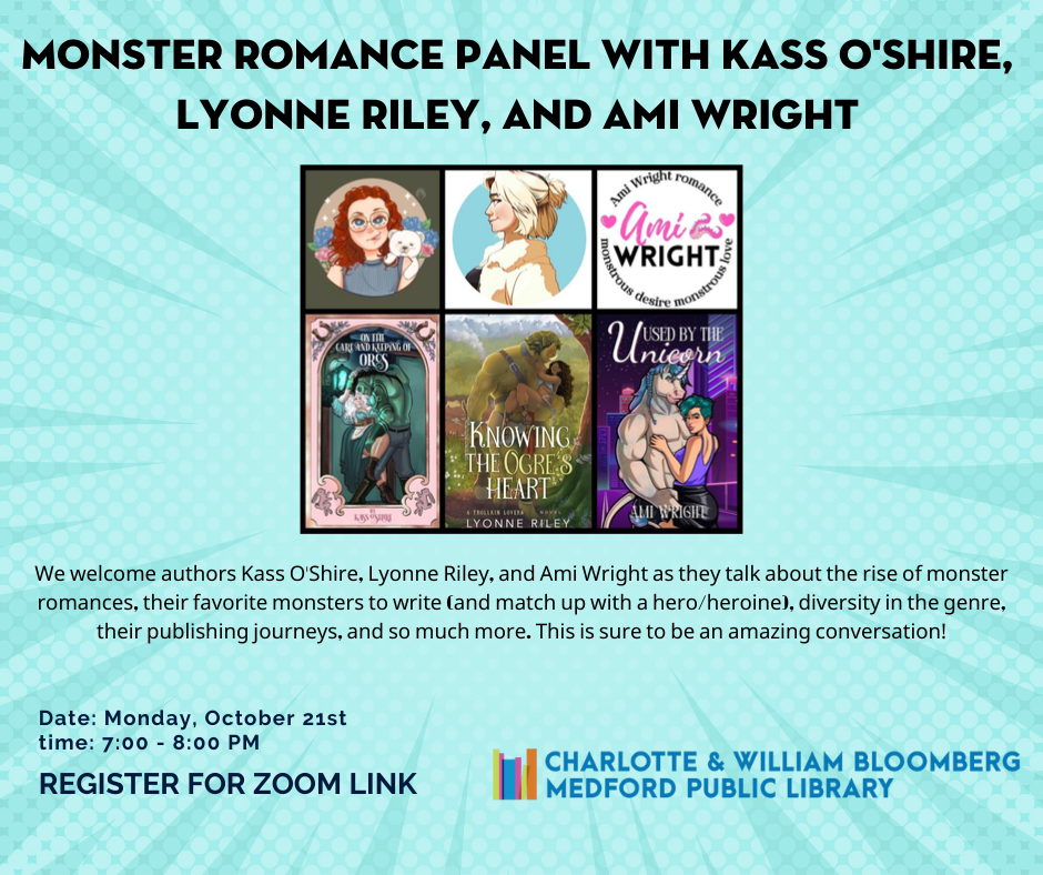 Zoom program on monster romance by panel of three authors: Kass O'Shire, Lyonne Riley and Ami Wright. Register by clicking the link below or call 781-395-7950 or emailing medford@minlib.net for registration support.