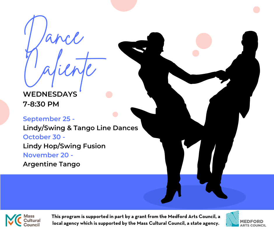 September 25 dance caliente lesson will feature lindy swing and tango line dances. Wednesday, Sept. 25 7-8pm. Oct 30 will be lindy hop/swing fusion. November 20 will be argentine tango. registration (below) opens the month before each class. Call 781-395-7950 or email medford@minlib.net if you need help with registration