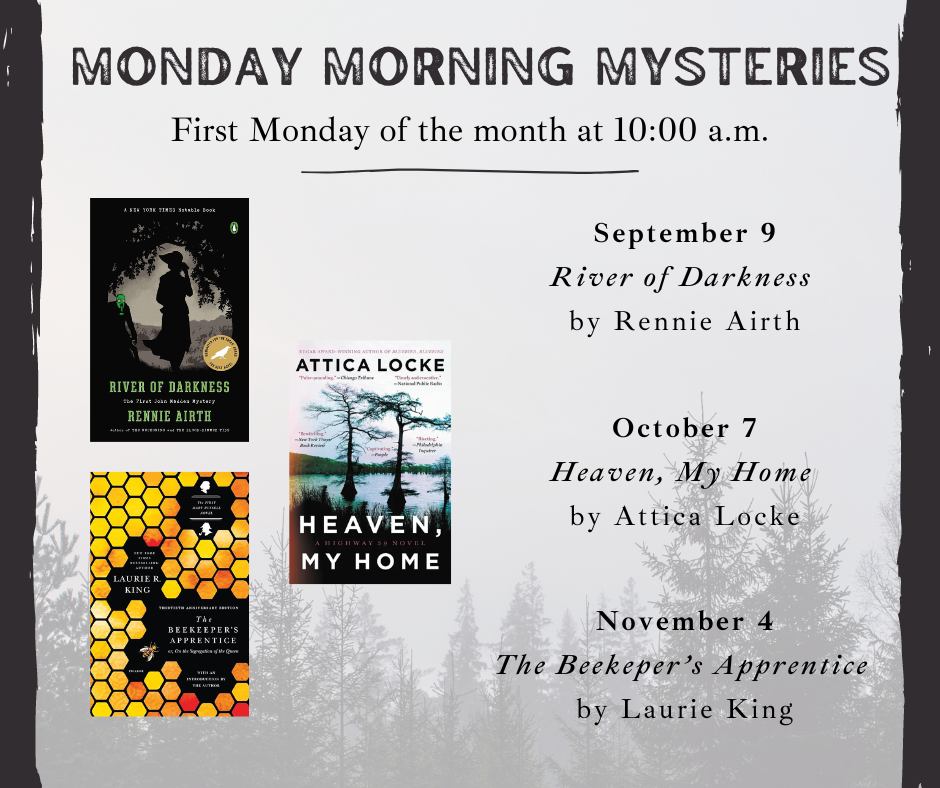 Monday Morning Mystery Bookgroup meets the first Monday of every month at the library. We are featuring the following books September 9 River of Darkness by Rennie Airth October 7 Heaven, My Home by Attica Locke November 4 The Beekeper’s Apprentice by Laurie King. Registration is not required and you are welcome to simply show up, but if you would like to register, then it is below, and you can also email medford@minlib.net or call (781) 395-7950 for further assistance.