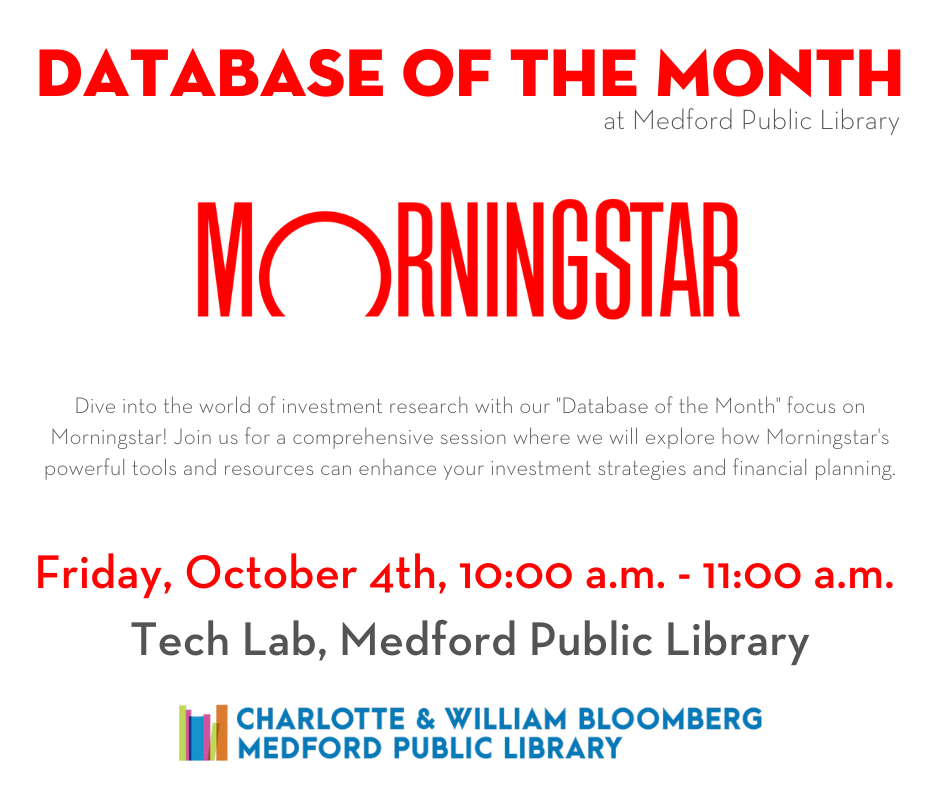 Database of the Month: Morningstar on Friday, October 4th from 10:00 a.m. to 11:00 a.m. in the Tech Lab. For help with registration call 781-395-7950 or email medford@minlib.net.