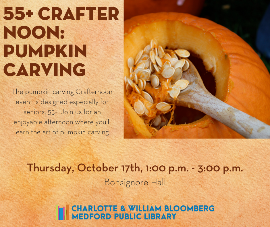 55+ Crafternoon: Pumpkin Carving on Thursday, October 17th from 1:00 p.m. to 3:00 p.m. in Bonsignore Hall. For help with registration call 781-395-7950 or emailing medford@minlib.net.