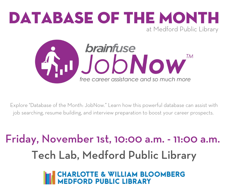 Database of the Month: JobNow on Friday, November 1st at 10:00 a.m. to 11:00 a.m. in the Tech Lab. For help with registration call 781-395-7950 or email medford@minlib.net.