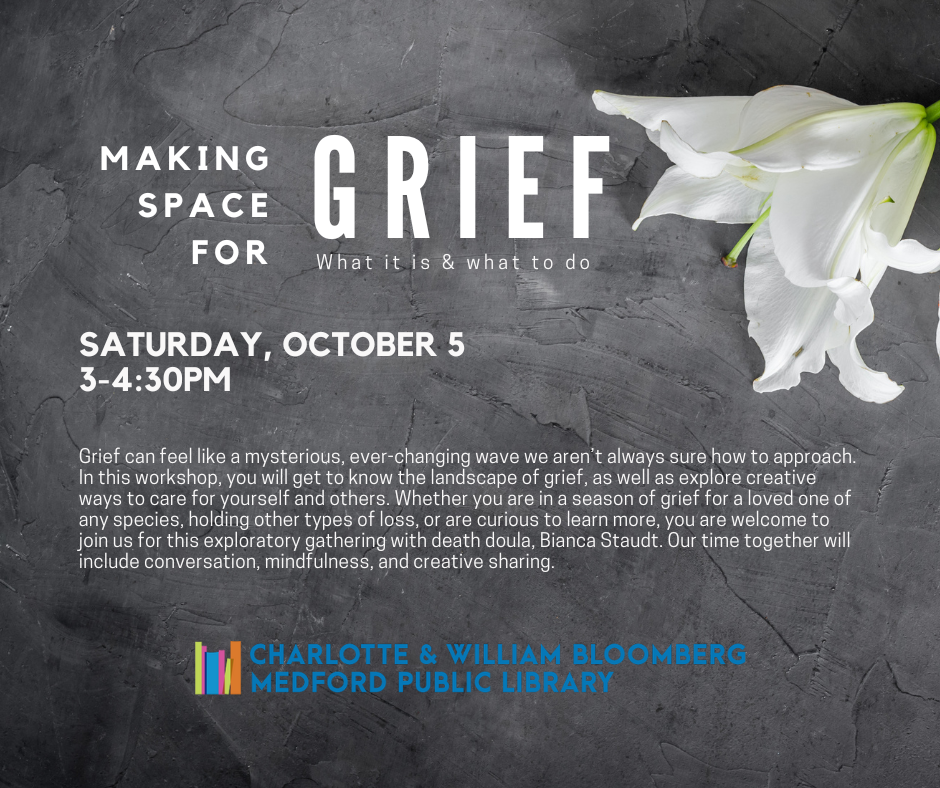 making space for grief workshop on saturday oct. 5 3-4:30 register below or email medford@minlib.net or call 781-395-7950 for registration assistance.