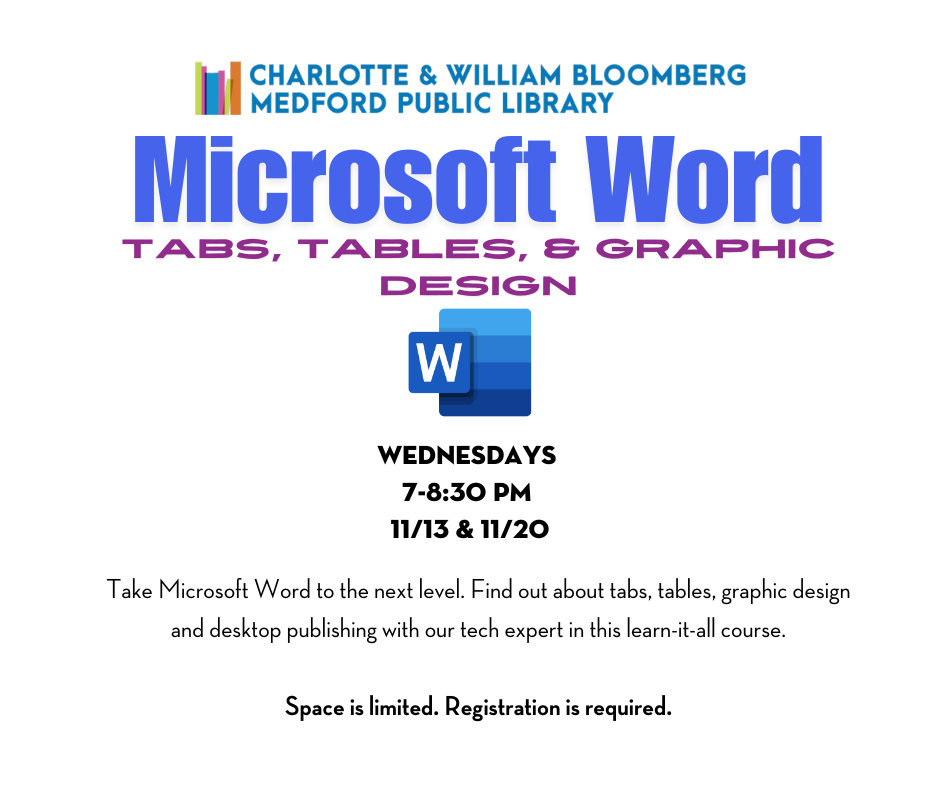 Take Microsoft Word to the next level. Find out about tabs, tables, graphic design and desktop publishing with our tech expert in this learn-it-all course. Wednesdays 7-8:30 PM 11/13 & 11/20