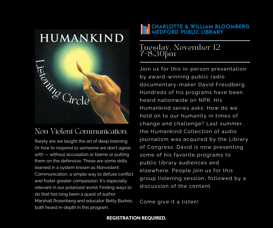 On Tuesday, November 12 from 7-8:30pm. We will have a HumanKind Listening Circle on Non-Violent Communication. Register below or email medford@minlib.net or call 781-395-7950