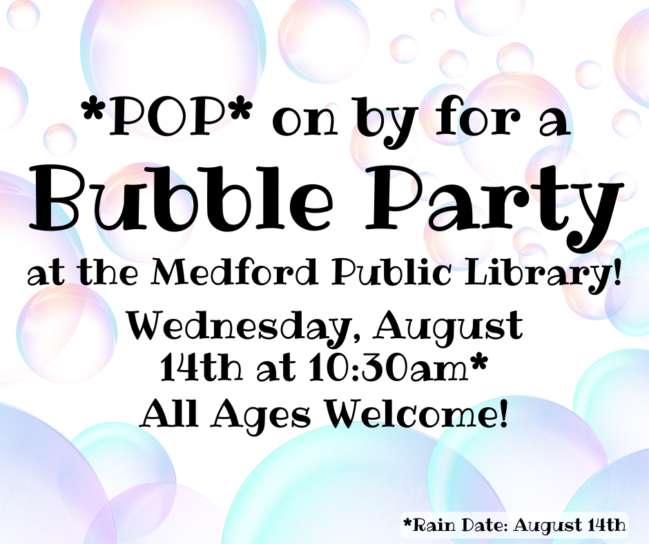 Bubble Party at the Medford public library on Wednesday August 14th at 10:30am!