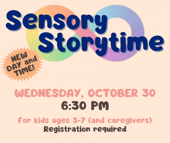 Flyer for Sensory Storytime on Wednesday, October 30, at 6:30 pm, for neurodiverse children ages 3-7 and their caregivers. Registration required.