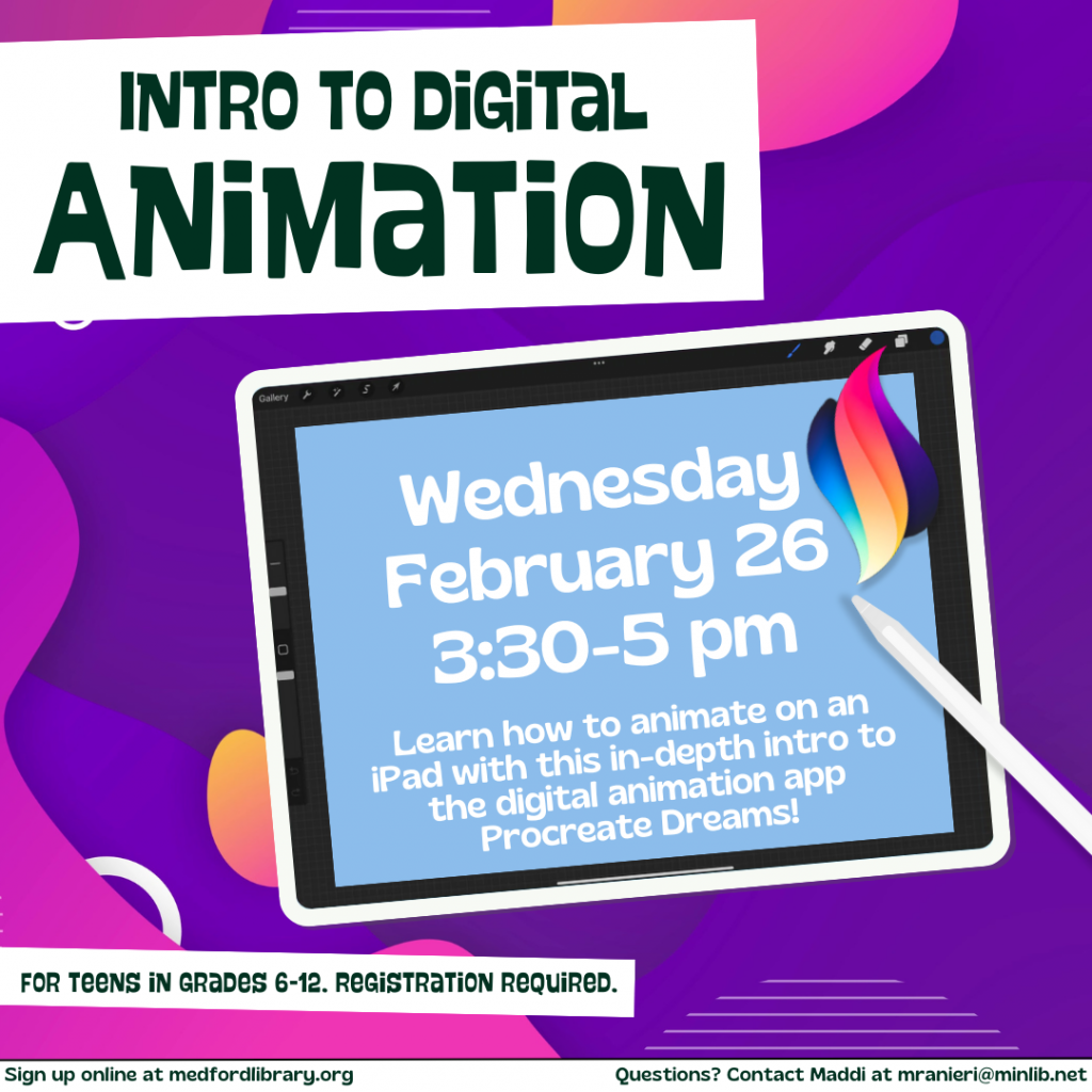 Flyer for Teen intro to Digital Animation on Wednesday, February 26th from 3:30-5 pm. For teens in grades 6-12. Registration required.