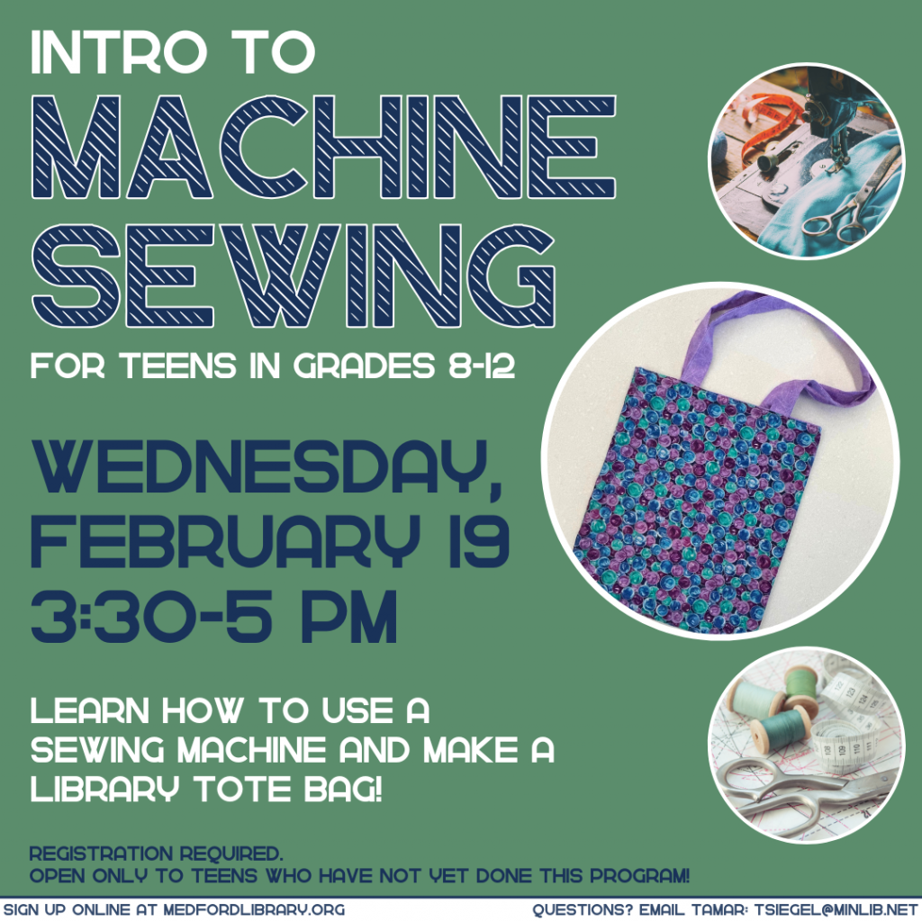 Flyer for Intro to Machine Sewing for Teens on Wednesday, February 19 from 3:30-5 pm. For teens in grades 8-12. Registration required.