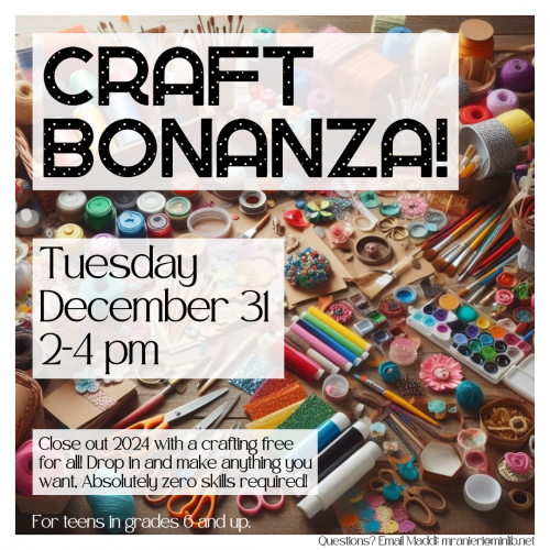 Flyer for Teen Craft Bonanza on Tuesday, December 31st from 2-4 pm. For teens in grades 6 and up.