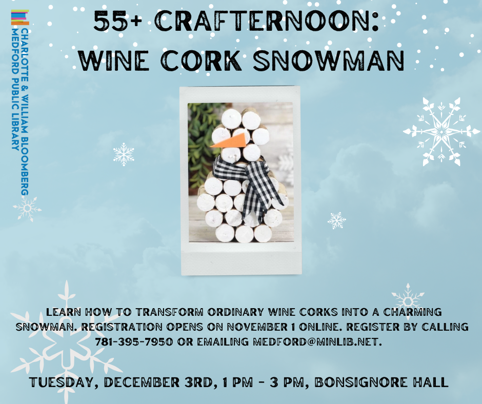 55+ Crafternoon: Wine Cork Snowman. Register by calling 781-395-7950 or emailing medford@minlib.net.