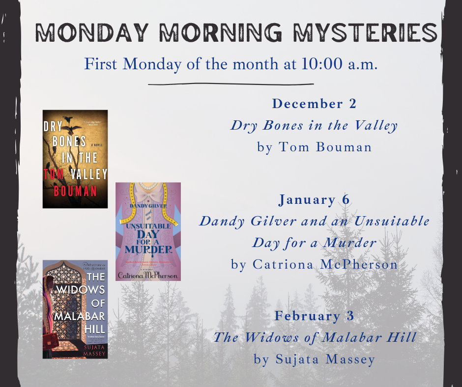 Join us for Monday Morning Mysteries, the first Monday of the month at 10 am! All are welcome. In Febuary, our book is The Widows of Malabar Hill by Sujata Massey.  Registration recommended, and opens on January 1st. Drop ins are welcome as well.