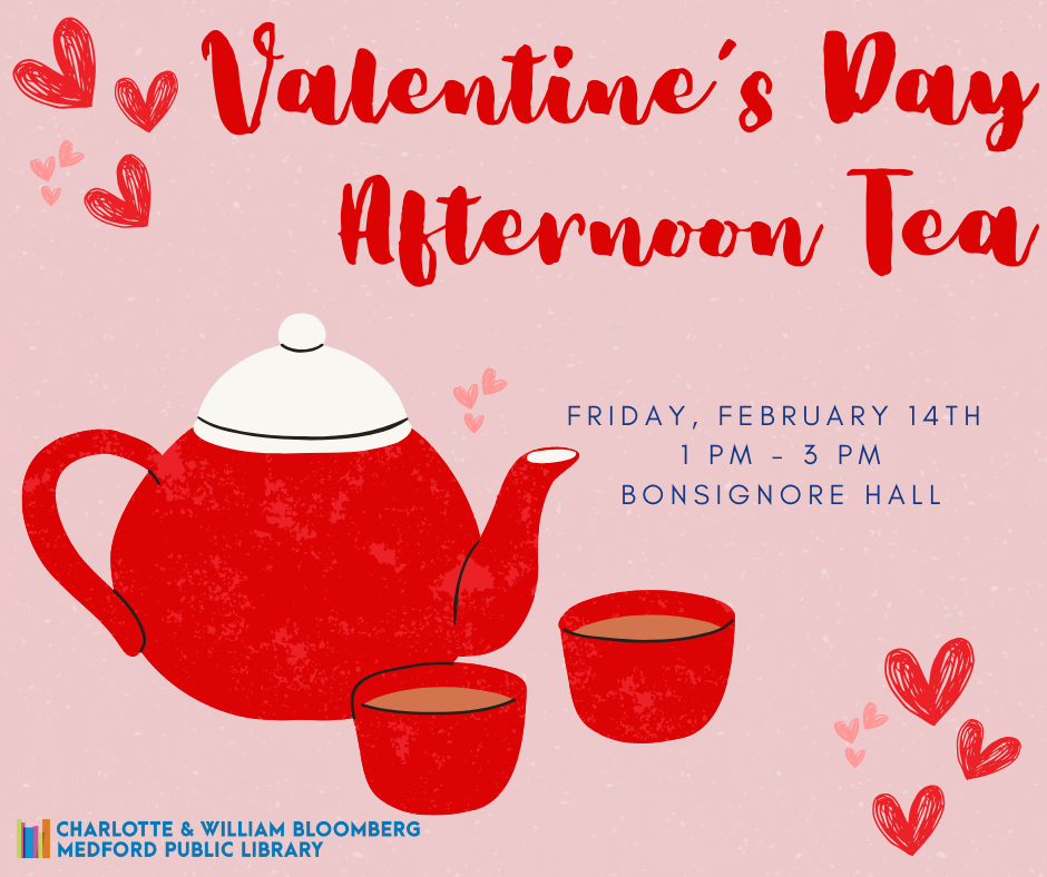 Valentine's Day Afternoon Tea Registration opens on January 1 online. Register by calling 781-395-7950 or emailing medford@minlib.net. 