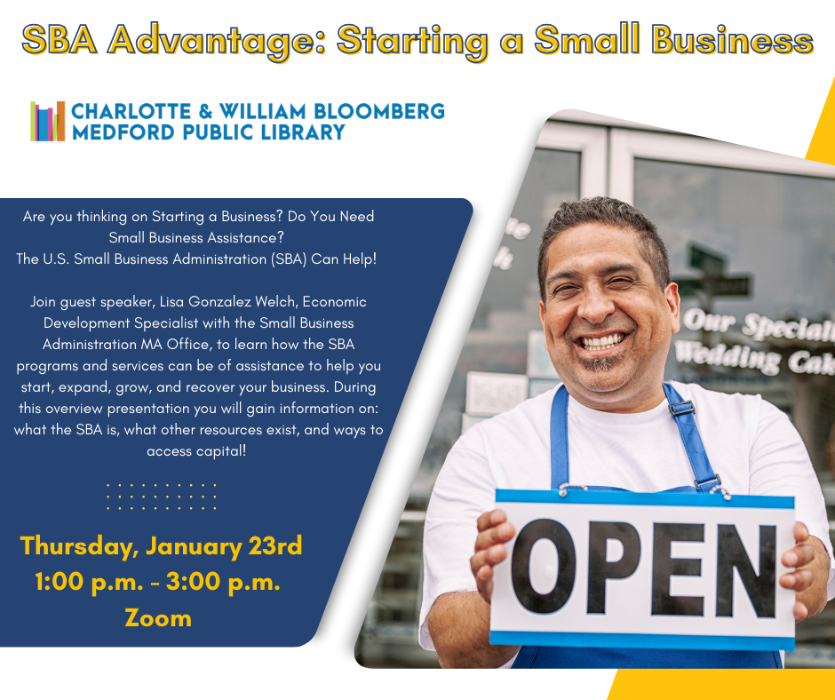 Are you thinking on Starting a Business? Do You Need Small Business Assistance? The U.S. Small Business Administration (SBA) Can Help! Join Lisa Gonzalez Welch, Economic Development Specialist with the Small Business Administration MA Office to learn how the SBA programs and services can be of assistance to help you start, expand, grow, and recover your business. During this overview presentation you will gain information on: what the SBA is, what other resources exist, and ways to access capital!