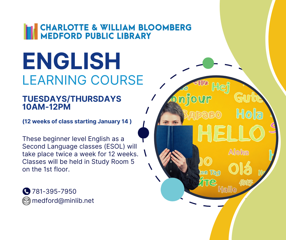 These beginner level English as a Second Language classes (ESOL) will take place twice a week for 12 weeks. Classes will be held in Study Room 5 on the 1st floor. Starts on January 14 and runs every Tuesday and Thursday from 10 am to noon. Registration required and will open on December 1. If registration is full, email medford@minlib.net or call 781-395-7950 to be placed on a waitlist. 