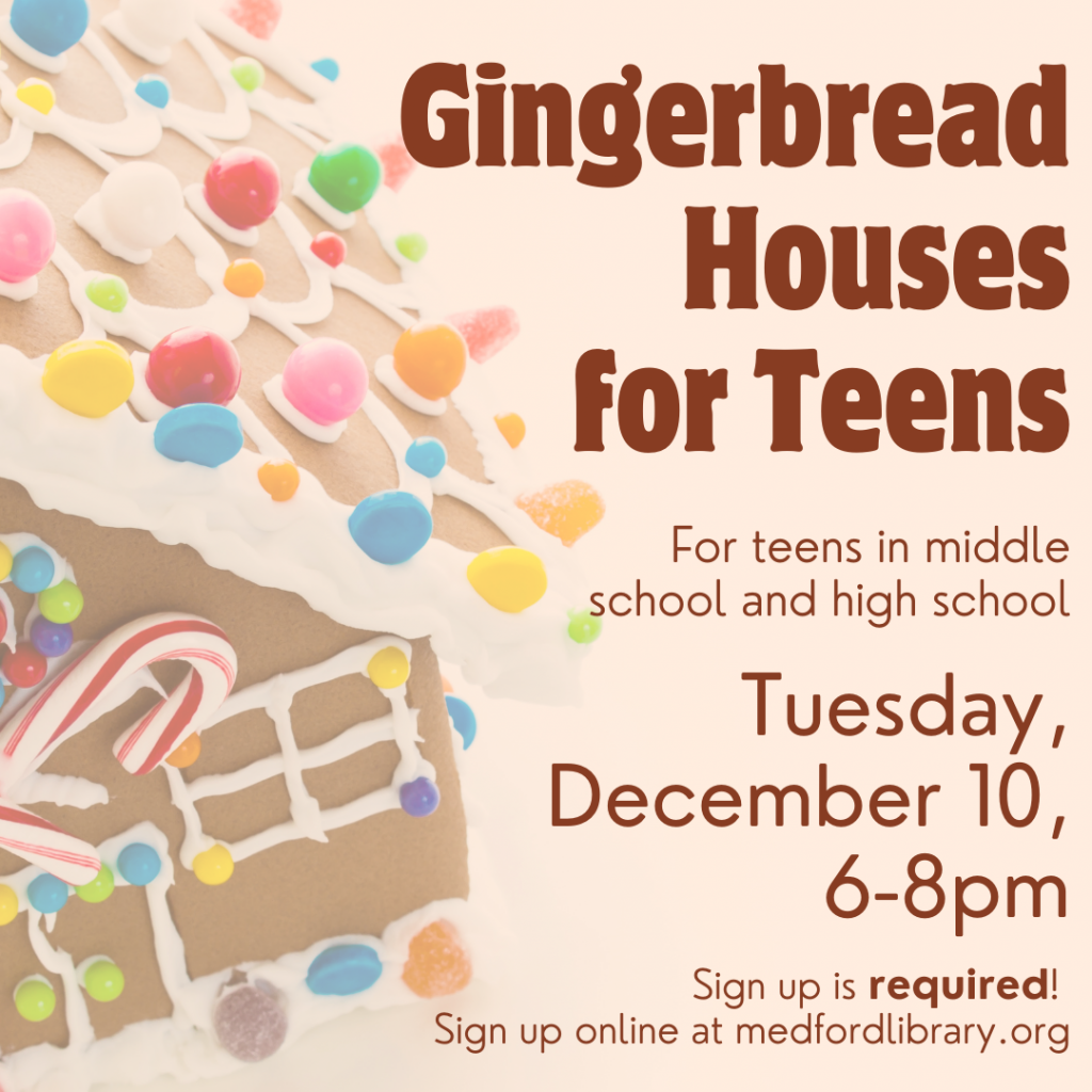 Flyer for Gingerbread Houses for teens in middle school and high school. Tuesday, December 10, from 6-8pm. Sign up is required.