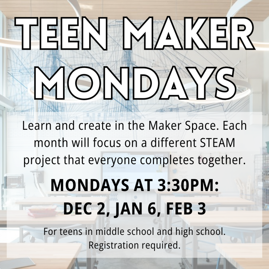 Flyer for Teen Maker Mondays on the first Monday of the month at 3:30 pm in the Maker Space: December 2, January 6, and February 3. For teens in grades 6 and up. Sign up is required!