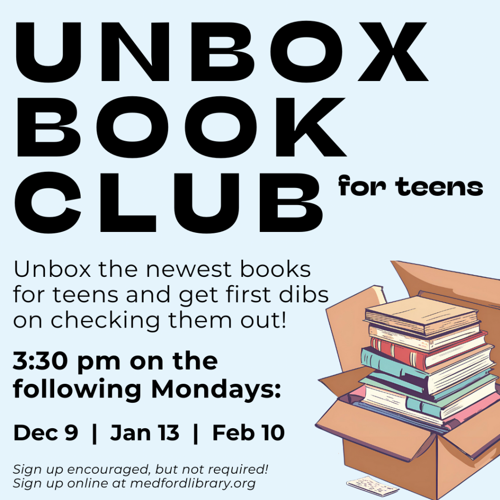 Flyer for Unbox Book Club: Unbox the newest books for teens and get first dibs on checking them out! For grades 8-12. 3:30pm on the following Mondays: December 9, January 13, February 10. Sign up encouraged, but not required!