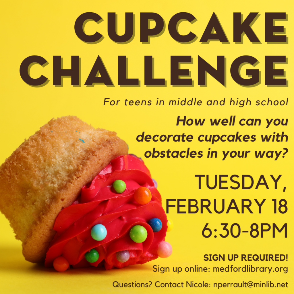 Flyer for Teen Cupcake Challenge - how well can you decorate cupcakes with obstacles in your way? Tuesday, February 18, 6:30-8pm. Sign up required!