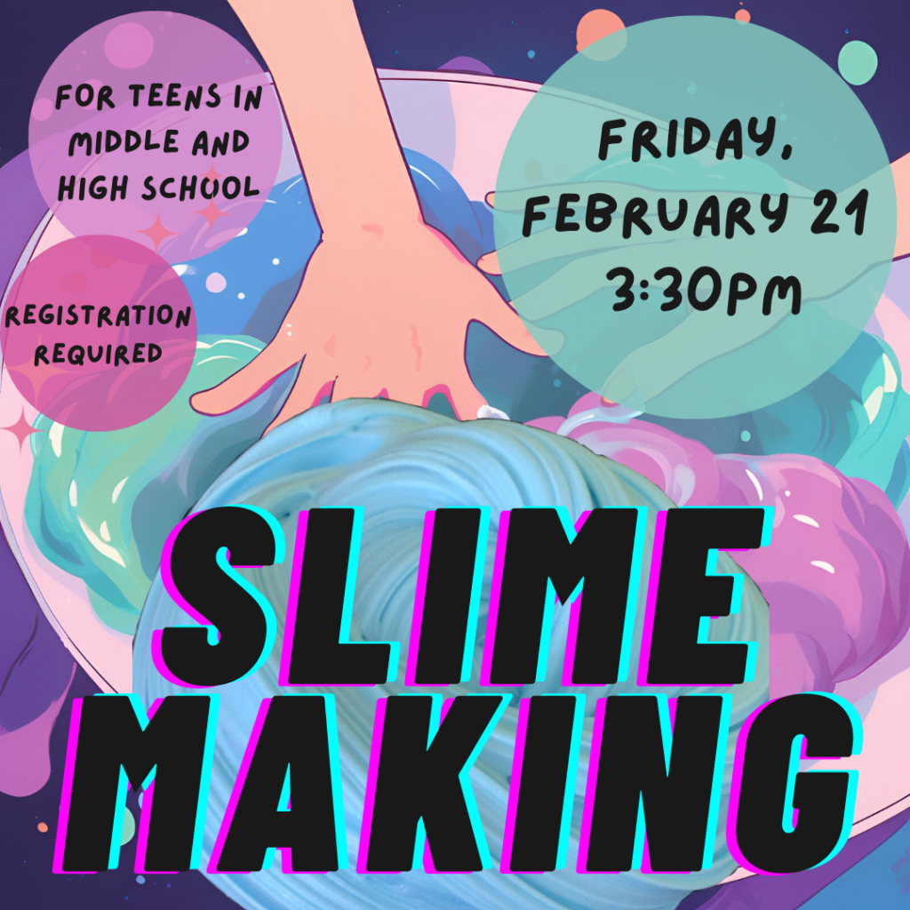 Flyer for Teen Slime Making - Friday, February 21, 3:30pm. Registration required!